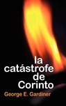 La Catastrofe de Corinto - George E. Gardiner - 9780825412547