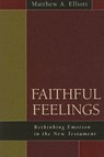 Faithful Feelings: Rethinking Emotion in the New Testament - Matthew A. Elliott - 9780825425424