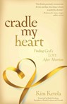 Cradle My Heart – Finding God`s Love After Abortion - Kim Ketola - 9780825439285