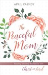 Peaceful Mom – Building a Healthy Foundation with Christ as Lord - April Cassidy - 9780825444630