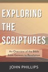 Exploring the Scriptures: An Overview of the Bible from Genesis to Revelation - John Phillips - 9780825445156