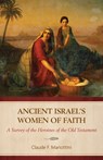 Ancient Israel's Women of Faith: A Survey of the Heroines of the Old Testament - Claude F. Mariottini - 9780825449505