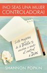 No Seas Una Mujer Controladora (Control Girl): Siete Mujeres de la Biblia Te Enseñan a Rendir El Control a Dios - Shannon Popkin - 9780825458781