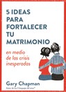 5 Ideas Para Fortalecer Tu Matrimonio: En Medio de Las Crisis Inesperadas - Gary Chapman - 9780825459641