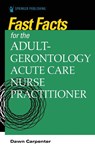 Fast Facts for the Adult-Gerontology Acute Care Nurse Practitioner - Dawn Carpenter - 9780826152046