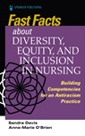 Fast Facts about Diversity, Equity, and Inclusion in Nursing - Sandra Davis ; Anne Marie O'Brien - 9780826177254
