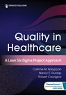 Quality in Healthcare: A Lean Six SIGMA Project Approach - Corinne M. Karuppan - 9780826179753