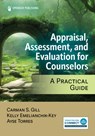 Appraisal, Assessment, and Evaluation for Counselors: A Practical Guide - Carman S. Gill - 9780826189127