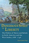 Dangerous Spirit of Liberty: The Politics of Slaves and Rebels in Early America and the West Indies, 1688-1748 - Justin James Pope - 9780826223197