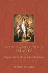 Shrines and Miraculous Images - William B. Taylor - 9780826348555