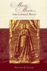 Marvels and Miracles in Late Colonial Mexico - William B. Taylor - 9780826349767