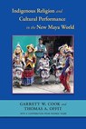 Indigenous Religion and Cultural Performance in the New Maya World - Garrett W. Cook ; Thomas A. Offit ; Taube Rhonda - 9780826353191