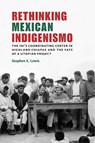 Rethinking Mexican Indigenismo - Stephen E. Lewis - 9780826359025