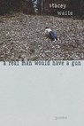 A Real Man Would Have a Gun - Stacey Waite - 9780826367495