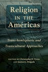 Religion in the Americas - Christopher D. Tirres ; Jessica L. Delgado - 9780826367785