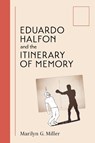 Eduardo Halfon and the Itinerary of Memory - Marilyn Grace Miller - 9780826507044