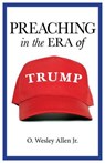 Preaching in the Era of Trump - O Wesley Allen Jr - 9780827231481