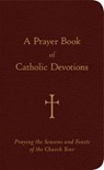 A Prayer Book of Catholic Devotions: Praying the Seasons and Feasts of the Church Year - William G. Storey - 9780829420302