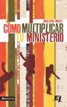 Cómo multiplicar tu ministerio - Jonathan McKee - 9780829777833