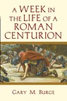 A Week in the Life of a Roman Centurion - Gary M. Burge - 9780830824625