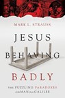 Jesus Behaving Badly – The Puzzling Paradoxes of the Man from Galilee - Mark L. Strauss - 9780830824663