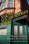 Making Neighborhoods Whole – A Handbook for Christian Community Development - Wayne Gordon ; John M. Perkins ; Shane Claiborne - 9780830837564