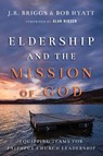 Eldership and the Mission of God – Equipping Teams for Faithful Church Leadership - J.r. Briggs ; Bob Hyatt ; Alan Hirsch - 9780830841189
