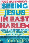 Seeing Jesus in East Harlem - What Happens When Churches Show Up and Stay Put - Jose Humphreys - 9780830841493