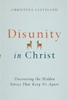 Disunity in Christ – Uncovering the Hidden Forces that Keep Us Apart - Christena Cleveland - 9780830844036