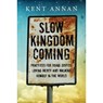Slow Kingdom Coming – Practices for Doing Justice, Loving Mercy and Walking Humbly in the World - Kent Annan - 9780830844555