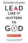 Lead Like It Matters to God Study Guide – Eight Sessions on Becoming a Values–Driven Leader - Richard Stearns - 9780830847198
