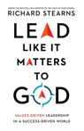 Lead Like It Matters to God – Values–Driven Leadership in a Success–Driven World - Richard Stearns - 9780830847303
