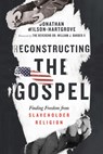 Reconstructing the Gospel – Finding Freedom from Slaveholder Religion - Jonathan Wilson–hartgrov ; William J. Barber - 9780830847976