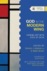 God in the Modern Wing – Viewing Art with Eyes of Faith - Cameron J. Anderson ; G. Walter Hansen - 9780830850693