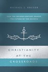 Christianity at the Crossroads: How the Second Century Shaped the Future of the Church - Michael J. Kruger - 9780830852031