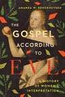The Gospel According to Eve – A History of Women`s Interpretation - Amanda W. Benckhuysen - 9780830852277