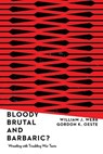 Bloody, Brutal, and Barbaric? – Wrestling with Troubling War Texts - William J. Webb ; Gordan K. Oeste - 9780830852499
