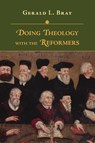 Doing Theology with the Reformers - Gerald L. Bray - 9780830852512