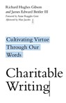 Charitable Writing – Cultivating Virtue Through Our Words - Richard Hughes Gibson ; James Edward Beitler ; Anne Ruggles Gere ; Alan Jacobs - 9780830854837