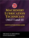 Machinery Lubrication Technician (MLT) I and II Certification Exam Guide - Michael D. Holloway ; Sanya Mathura - 9780831136499