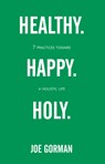 Healthy. Happy. Holy.: 7 Practices Toward a Holistic Life - Joe Gorman - 9780834136816