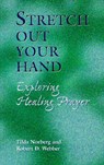 Stretch Out Your Hand: Exploring Healing Prayer - Tilda Norberg - 9780835808729