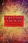 Prepare the Way: Cultivating a Heart for God in Advent - Pamela C. Hawkins - 9780835815697