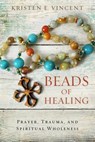 Beads of Healing: Prayer, Trauma, and Spiritual Wholeness - VINCENT,  Kristen E. - 9780835816359