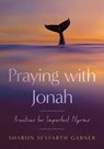 Praying with Jonah: Practices for Imperfect Pilgrims - Sharon Seyfarth Garner - 9780835820967