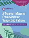 A Trauma-Informed Framework for Supporting Patrons - Public Library Association ; The Public Library Association Social Worker Task Force - 9780838949566