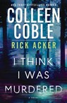 I Think I Was Murdered - Colleen Coble ; Rick Acker - 9780840712608