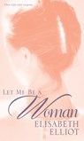 Let Me Be a Woman - Elisabeth Elliot - 9780842321624