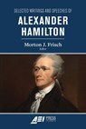 Selected Writings and Speeches of Alexander Hamilton - Alexander Hamilton ; Morton J. Frisch - 9780844735511
