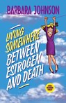 Living Somewhere Between Estrogen and Death - Barbara Johnson - 9780849936531